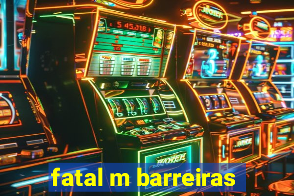 fatal m barreiras